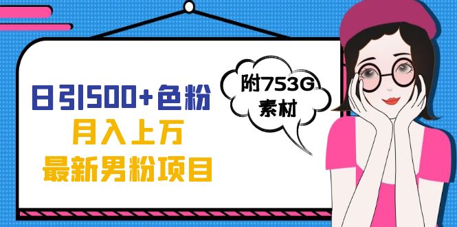 日引500+色粉轻松月入上万九月份最新男粉项目（附753G素材）-牵机网