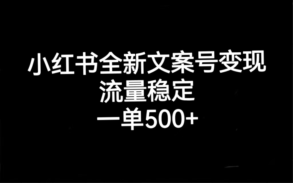 小红书全新文案号变现，流量稳定，一单收入500+-牵机网