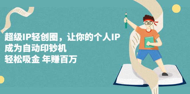 超级IP轻创圈，让你的个人IP，成为自动印钞机-牵机网