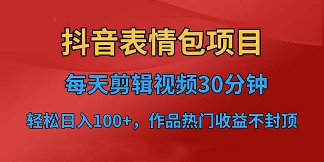 抖音表情包项目，每天剪辑表情包上传短视频平台，日入3位数+已实操跑通-牵机网