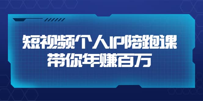 短视频个人IP：年赚百万陪跑课（123节视频课）价值6980元-牵机网