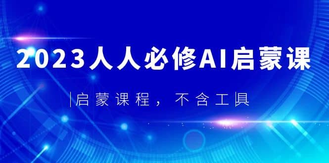 2023人人必修·AI启蒙课，启蒙课程，不含工具-牵机网