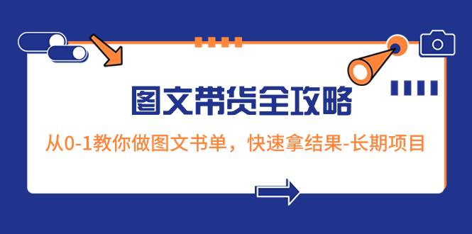 超火的图文带货全攻略：从0-1教你做图文书单，快速拿结果-长期项目-牵机网