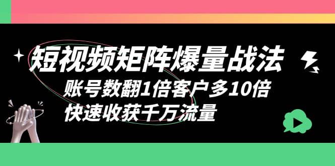 短视频-矩阵爆量战法，账号数翻1倍客户多10倍，快速收获千万流量-牵机网