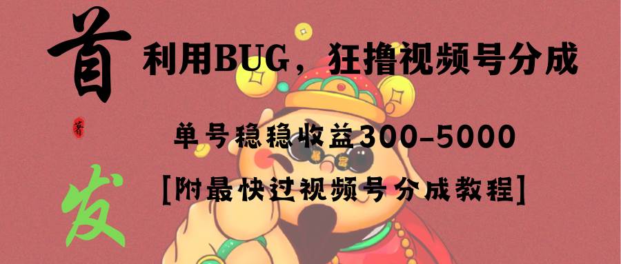 全网独家首发，视频号BUG，超短期项目，单号每日净收益300-5000！-牵机网