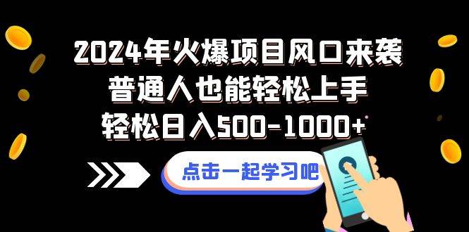2024年火爆项目风口来袭普通人也能轻松上手轻松日入500-1000+-牵机网