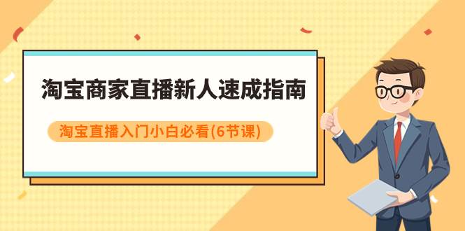 淘宝商家直播新人速成指南，淘宝直播入门小白必看（6节课）-牵机网