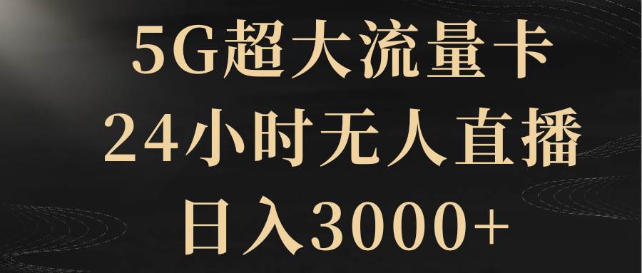 5G超大流量卡，24小时无人直播，日入3000+-牵机网
