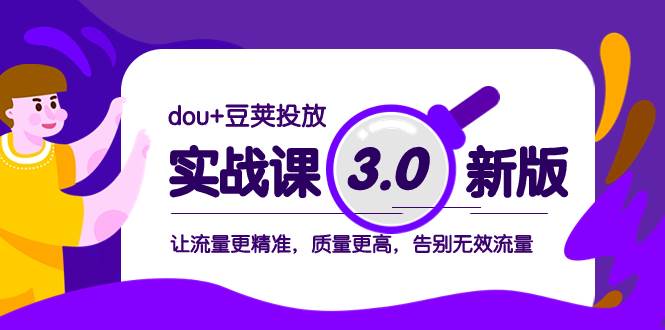 dou+豆荚投放实战课3.0新版，让流量更精准，质量更高，告别无效流量-牵机网