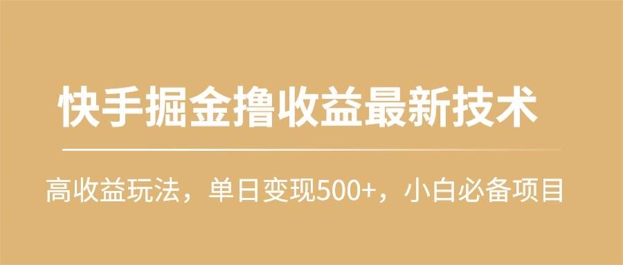 快手掘金撸收益最新技术，高收益玩法，单日变现500+，小白必备项目-牵机网