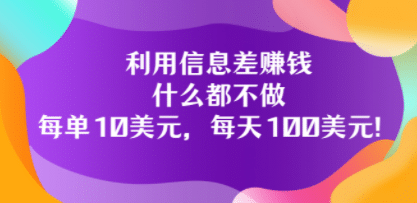 利用信息差赚钱：什么都不做，每单10美元，每天100美元！-牵机网