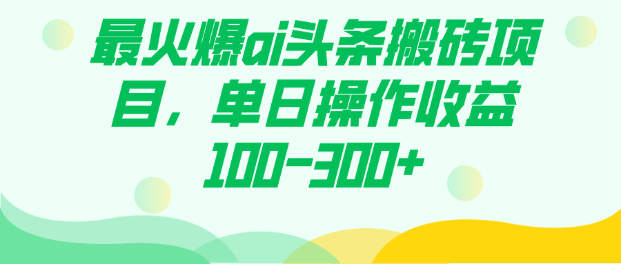 最火爆ai头条搬砖项目，单日操作收益100-300+-牵机网