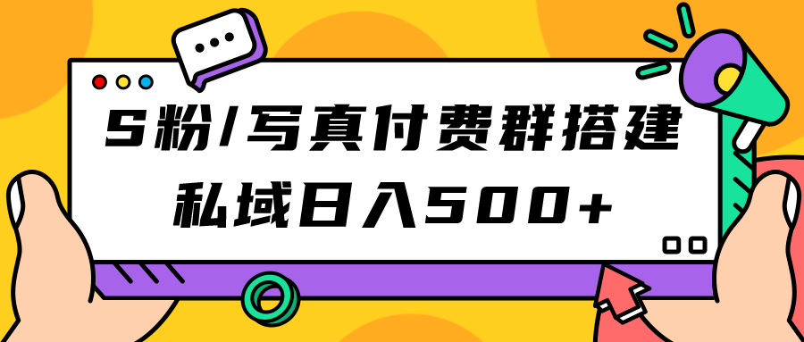 S粉/写真付费群搭建：私域日入500+（教程+源码）-牵机网