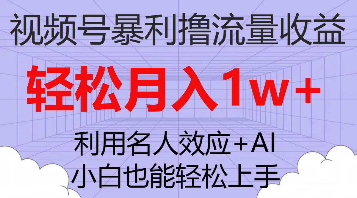 视频号暴利撸流量收益，小白也能轻松上手，轻松月入1w+-牵机网