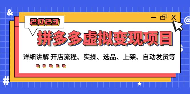 拼多多虚拟变现项目：讲解开店流程-实操-选品-上架-自动发货等(无水印)-牵机网