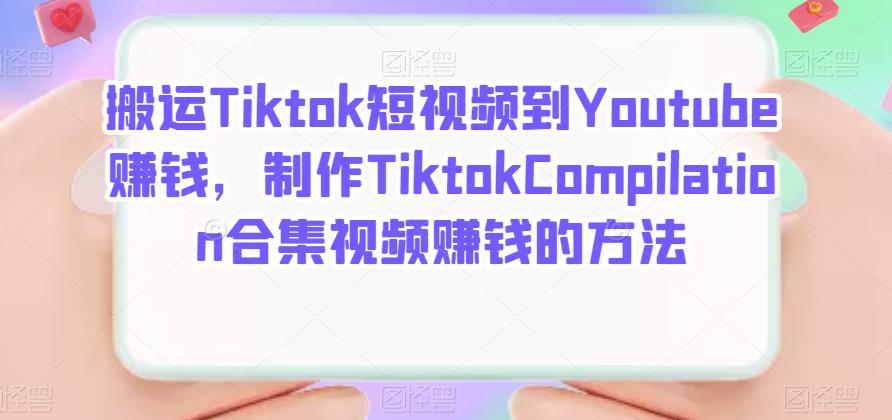 搬运Tiktok短视频到Youtube赚钱，制作Tiktok Compilation合集视频赚钱的方法-牵机网