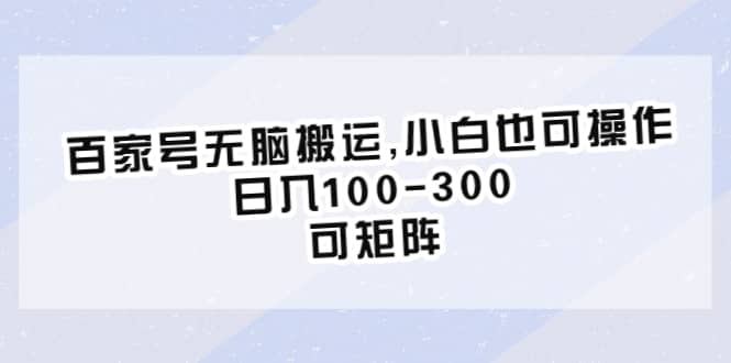 百家号无脑搬运,小白也可操作，日入100-300，可矩阵-牵机网