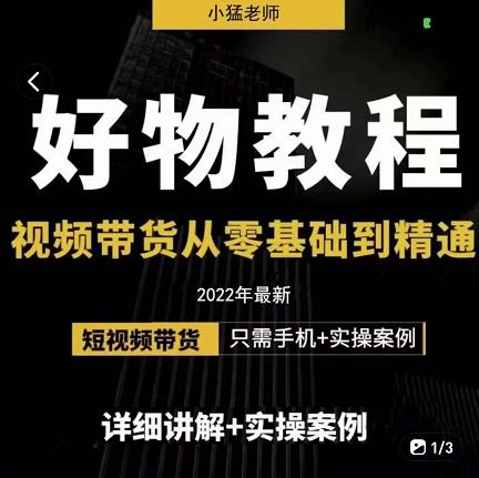 小猛好物分享专业实操课，短视频带货从零基础到精通，详细讲解+实操案-牵机网