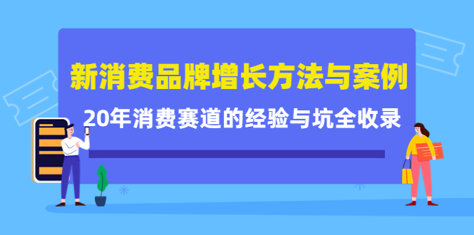 新消费品牌增长方法与案例精华课：20年消费赛道的经验与坑全收录-牵机网