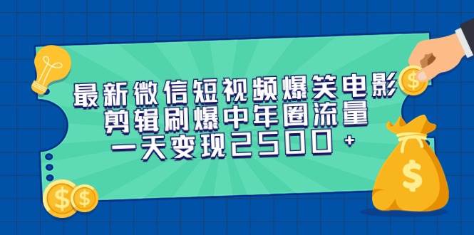 最新微信短视频爆笑电影剪辑刷爆中年圈流量，一天变现2500+-牵机网