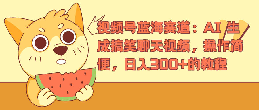视频号蓝海赛道，AI 生成搞笑聊天视频，操作简便，日入300+的教程-牵机网