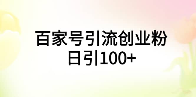 百家号引流创业粉日引100+有手机电脑就可以操作-牵机网