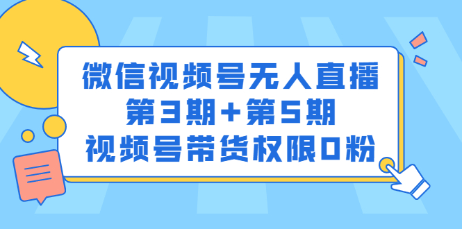 微信视频号无人直播第3期+第5期，视频号带货权限0粉价值1180元-牵机网
