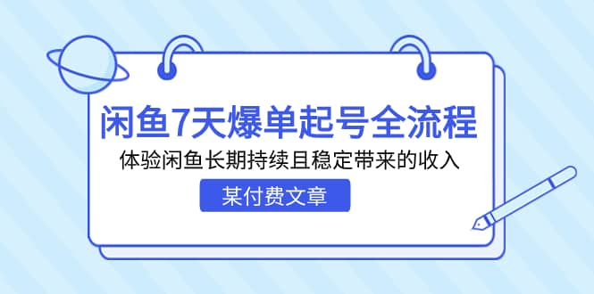 某付费文章：闲鱼7天爆单起号全流程，体验闲鱼长期持续且稳定带来的收入-牵机网