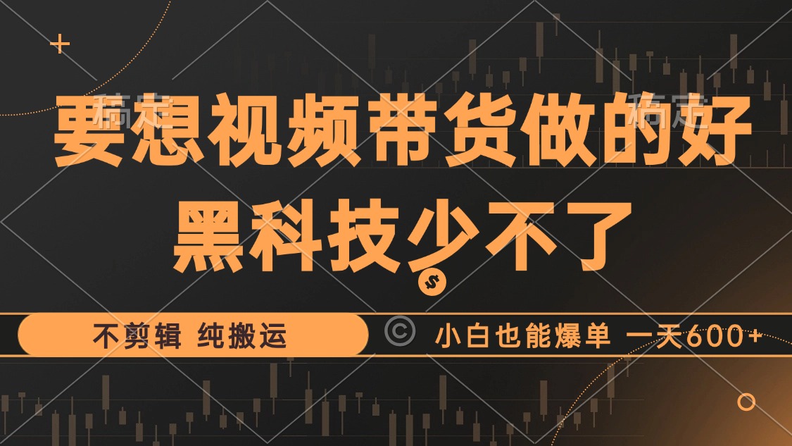 抖音视频带货最暴力玩法，利用黑科技纯搬运，一刀不剪，小白也能爆单，一天600+-牵机网