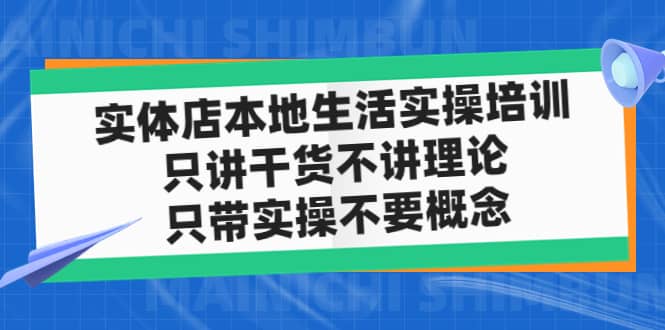 实体店本地生活实操培训，只讲干货不讲理论，只带实操不要概念（12节课）-牵机网