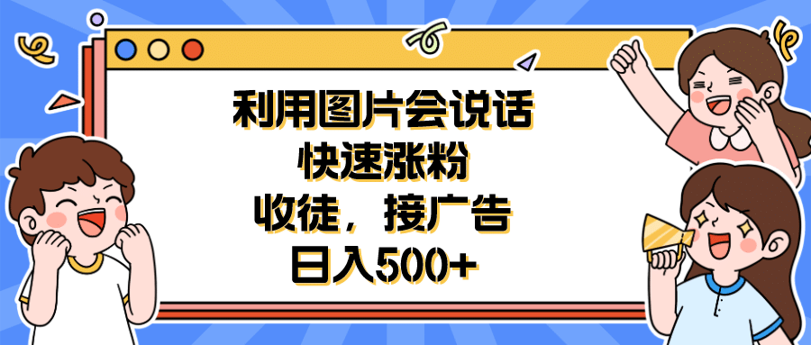 利用会说话的图片快速涨粉，收徒，接广告日入500+-牵机网
