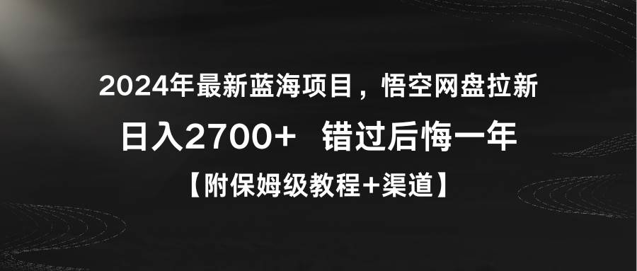 2024年最新蓝海项目，悟空网盘拉新，日入2700+错过后悔一年【附保姆级教…-牵机网