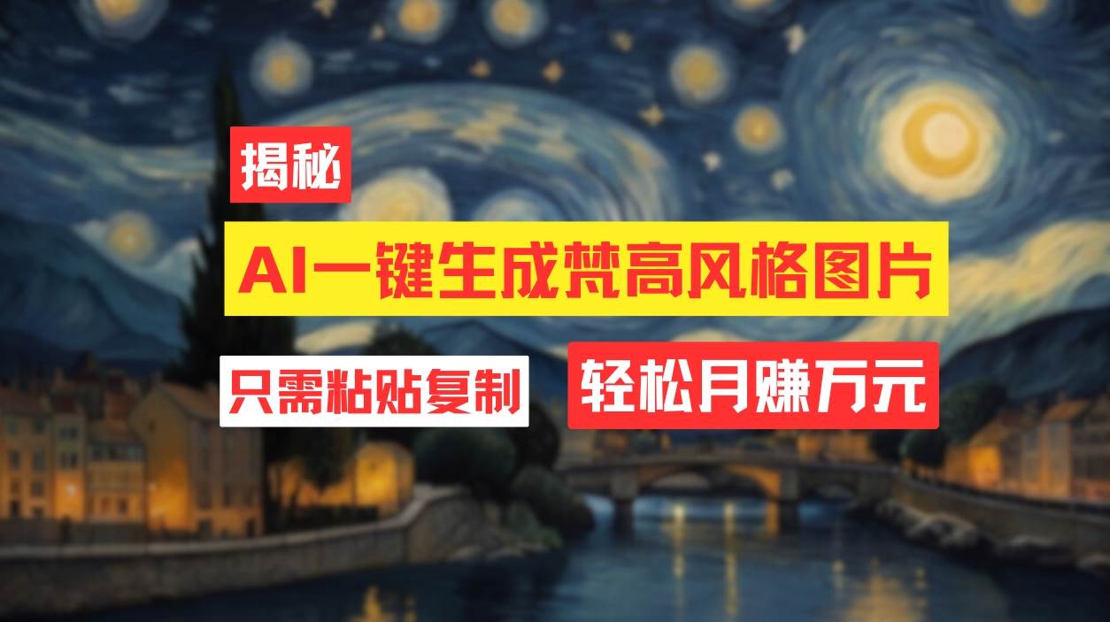 用AI工具生成梵高风格图片，月入过万只需简单几步！-牵机网