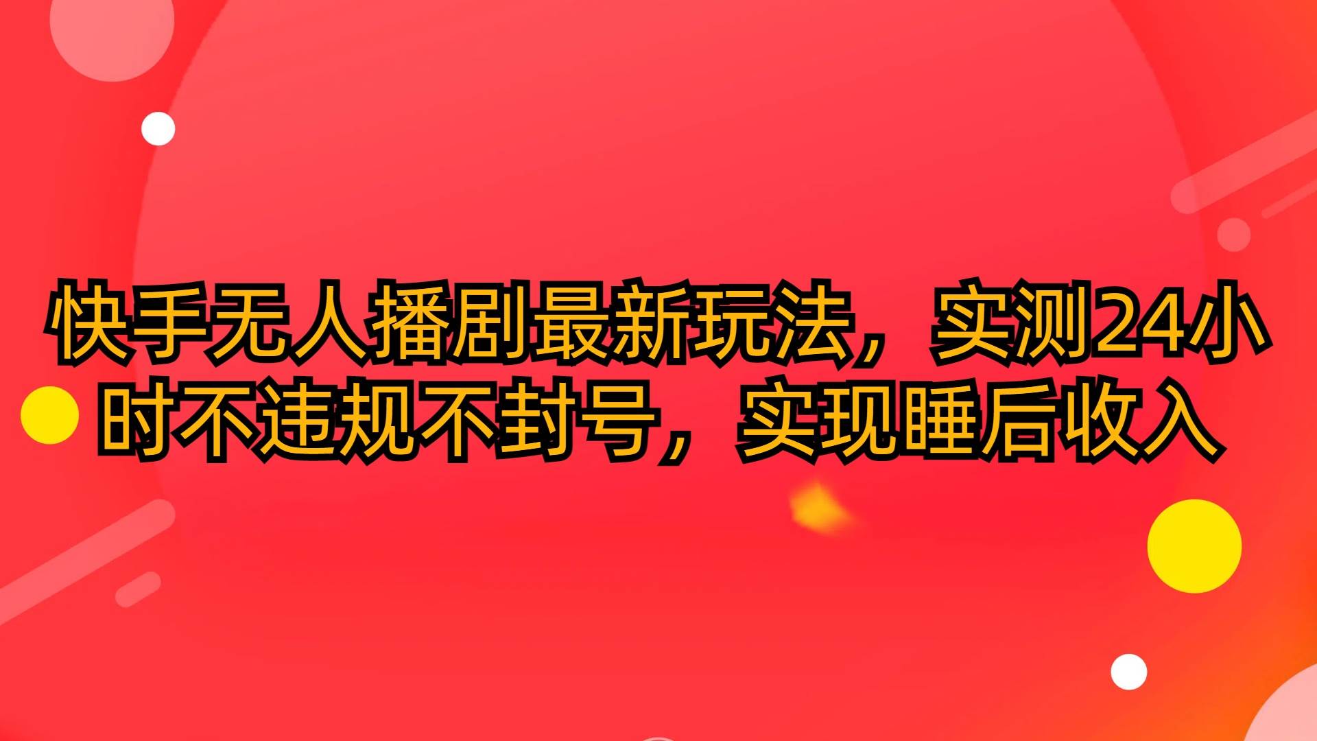 快手无人播剧最新玩法，实测24小时不违规不封号，实现睡后收入-牵机网