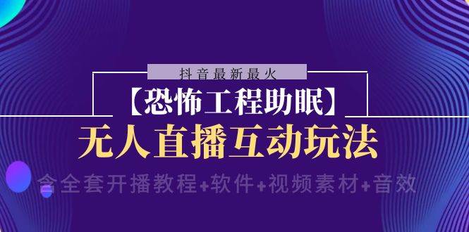 抖音最新最火【恐怖工程 抖音最新最火【恐怖工程助眠】无人直播互动玩法（含全套开播教程+软件+视频素材+音效）-牵机网