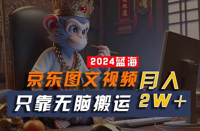 2024最新蓝海项目，只靠无脑搬运，不需要剪辑，有手就会，京东图文视频…-牵机网