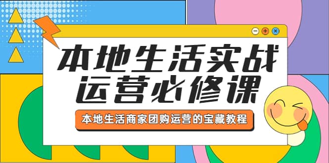 本地生活实战运营必修课，本地生活商家-团购运营的宝藏教程-牵机网