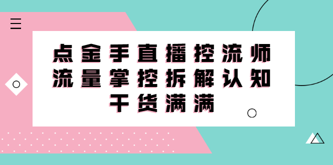 直播控流师线上课，流量掌控拆解认知，干货满满-牵机网
