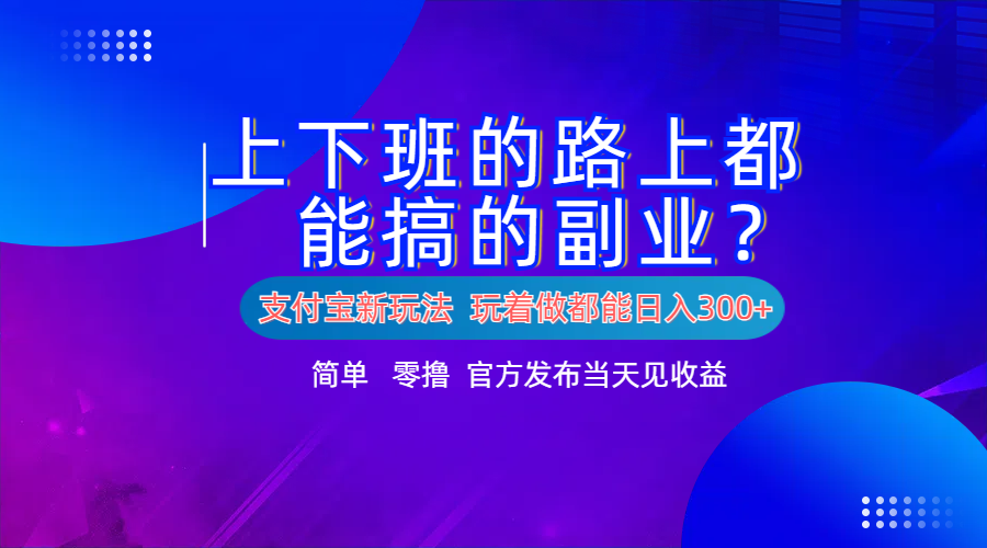 支付宝新项目！上下班的路上都能搞米的副业！简单日入300+-牵机网