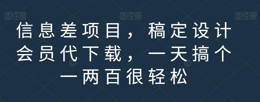 信息差项目，稿定设计会员代下载，一天搞个一两百很轻松【揭秘】-牵机网