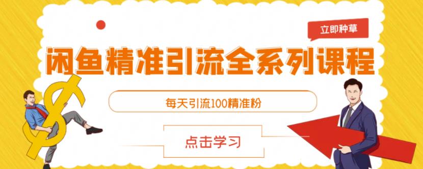 闲鱼精准引流全系列课程，每天引流100精准粉【视频课程】-牵机网