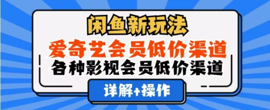 闲鱼新玩法，一天1000+，爱奇艺会员低价渠道，各种影视会员低价渠道-牵机网