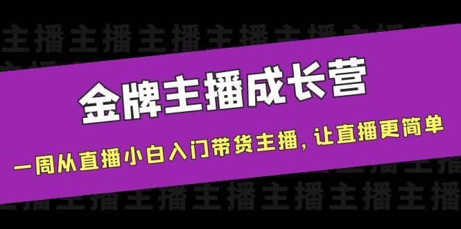 金牌主播成长营，一周从直播小白入门带货主播，让直播更简单-牵机网