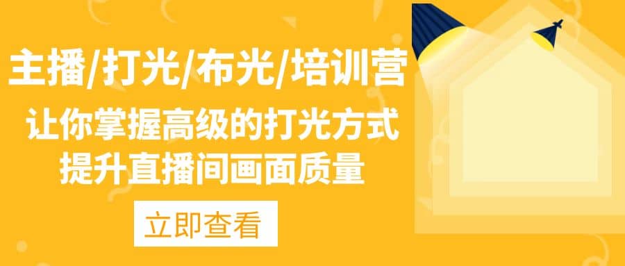 主播/打光/布光/培训营：让你掌握高级的打光方式，提升直播间画面质量-牵机网