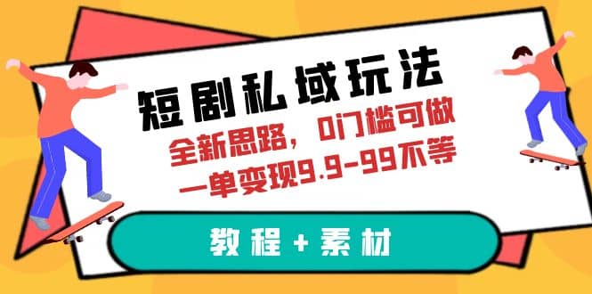 短剧私域玩法，全新思路，0门槛可做，一单变现9.9-99不等（教程+素材）-牵机网