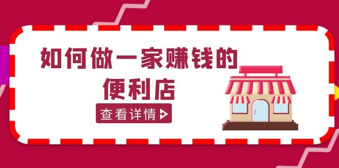 200w粉丝大V教你如何做一家赚钱的便利店选址教程，抖音卖999（无水印）-牵机网