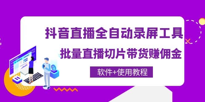 抖音直播全自动录屏工具，批量直播切片带货（软件+使用教程）-牵机网