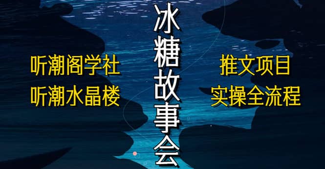 抖音冰糖故事会项目实操，小说推文项目实操全流程，简单粗暴-牵机网