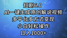 一键生成原创解说视频I，短剧6.0 AI，小白轻松操作，日入1000+，多平台多方式变现-牵机网