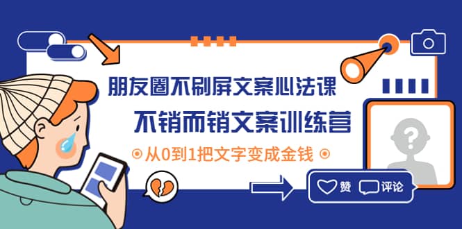 朋友圈不刷屏文案心法课：不销而销文案训练营，从0到1把文字变成金钱-牵机网